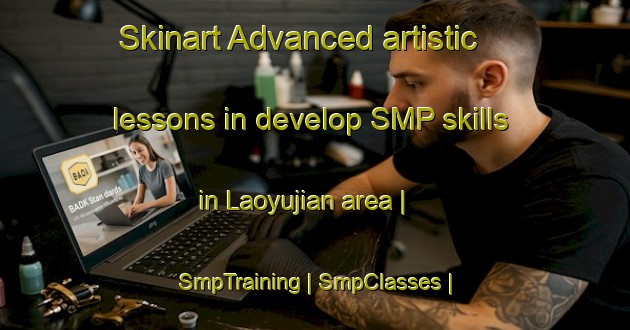 Skinart Advanced artistic lessons in develop SMP skills in Laoyujian area | SmpTraining | SmpClasses | SkinartTraining-China